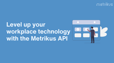 Level up your workplace technology with the Metrikus API
